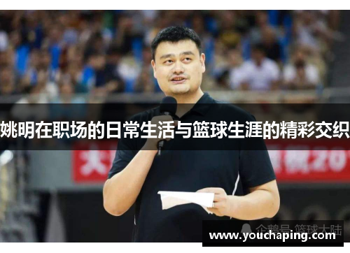 姚明在职场的日常生活与篮球生涯的精彩交织