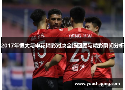 2017年恒大与申花精彩对决全场回顾与精彩瞬间分析